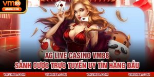 AG Live Casino VM88 – Sảnh Cược Trực Tuyến Uy Tín Hàng Đầu