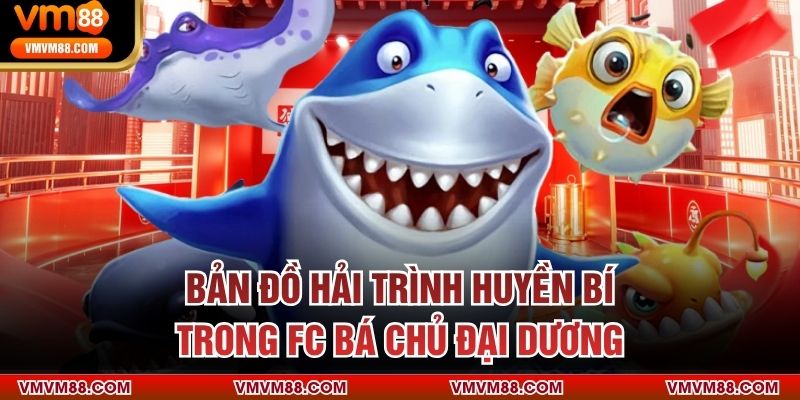Bản đồ hải trình huyền bí trong FC Bá Chủ Đại Dương