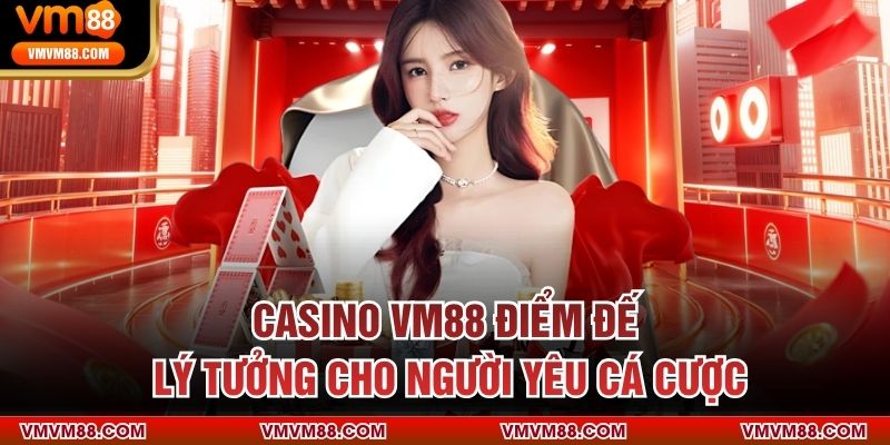 Casino VM88 điểm đến lý tưởng cho người yêu cá cược