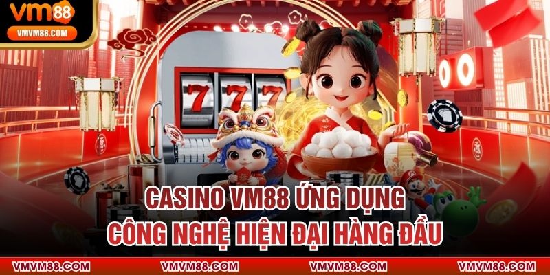 Casino VM88 ứng dụng công nghệ hiện đại hàng đầu