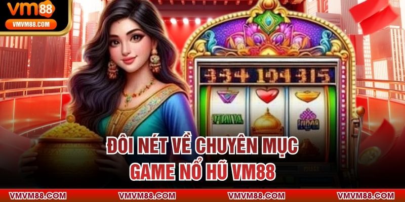 Đôi nét về chuyên mục game nổ hũ VM88