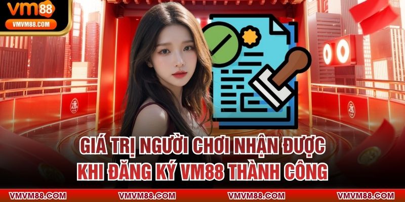 Giá trị người chơi nhận được khi đăng ký VM88 thành công