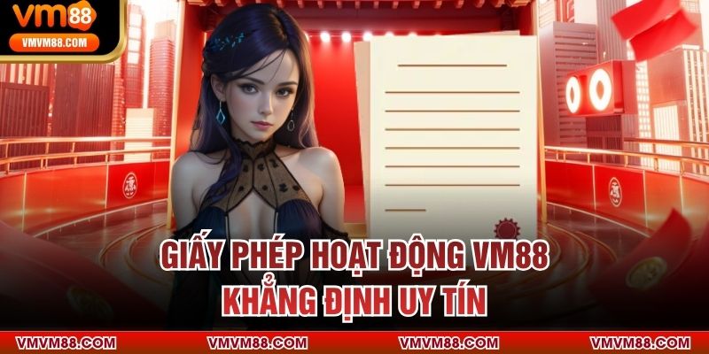 Giấy Phép Hoạt Động VM88 Giấy phép hoạt động VM88 khẳng định uy tín