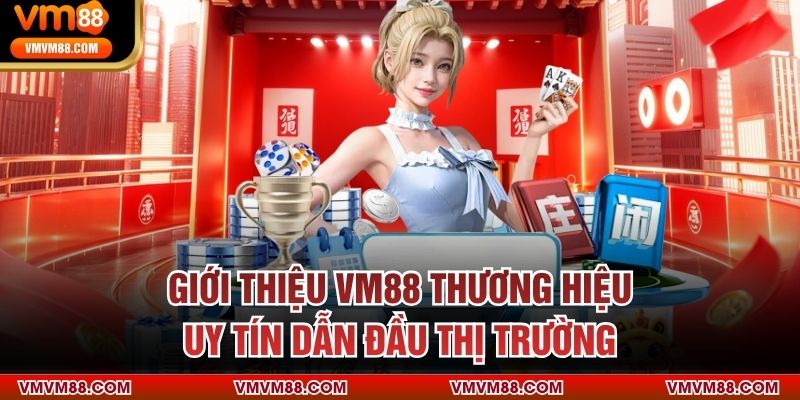 Giới thiệu VM88 thương hiệu uy tín dẫn đầu thị trường