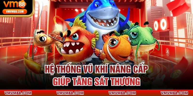 Hệ thống vũ khí nâng cấp giúp tăng sát thương