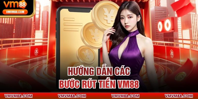 Hướng dẫn các bước rút tiền VM88