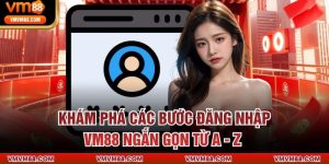 Khám Phá Các Bước Đăng Nhập VM88 Ngắn Gọn Từ A - Z