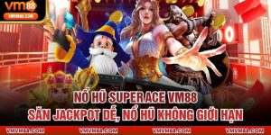 Nổ Hũ Super ACE VM88 - Săn Jackpot Dễ, Nổ Hũ Không Giới Hạn