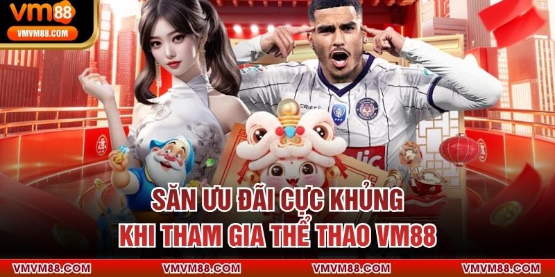 Săn ưu đãi cực khủng khi tham gia thể thao VM88