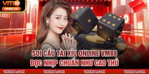Soi Cầu Tài Xỉu Online VM88 – Đọc Nhịp Chuẩn Như Cao Thủ