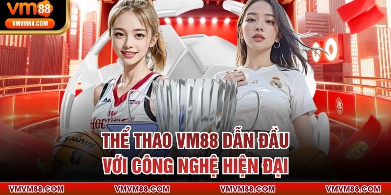 Thể thao VM88 dẫn đầu với công nghệ hiện đại