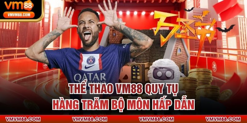 Thể thao VM88 quy tụ hàng trăm bộ môn hấp dẫn