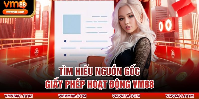 Giấy Phép Hoạt Động VM88 Tìm hiểu nguồn gốc giấy phép hoạt động VM88