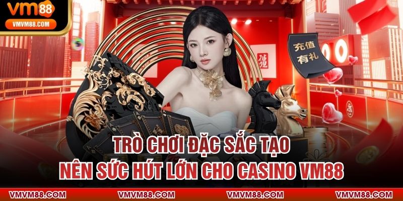 Trò chơi đặc sắc tạo nên sức hút lớn cho Casino VM88